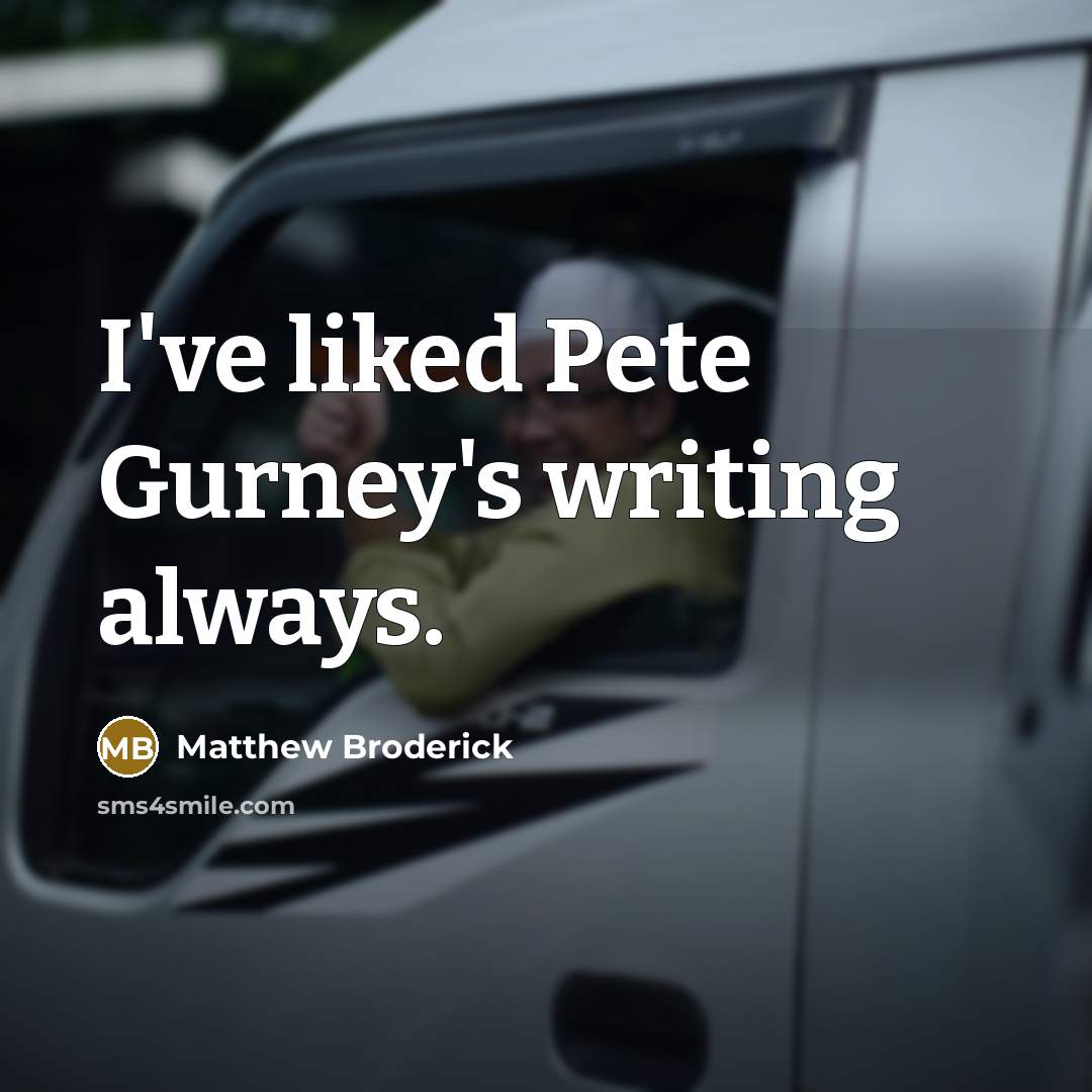 “I've liked Pete Gurney's writing always.…” quote by Matthew Broderick