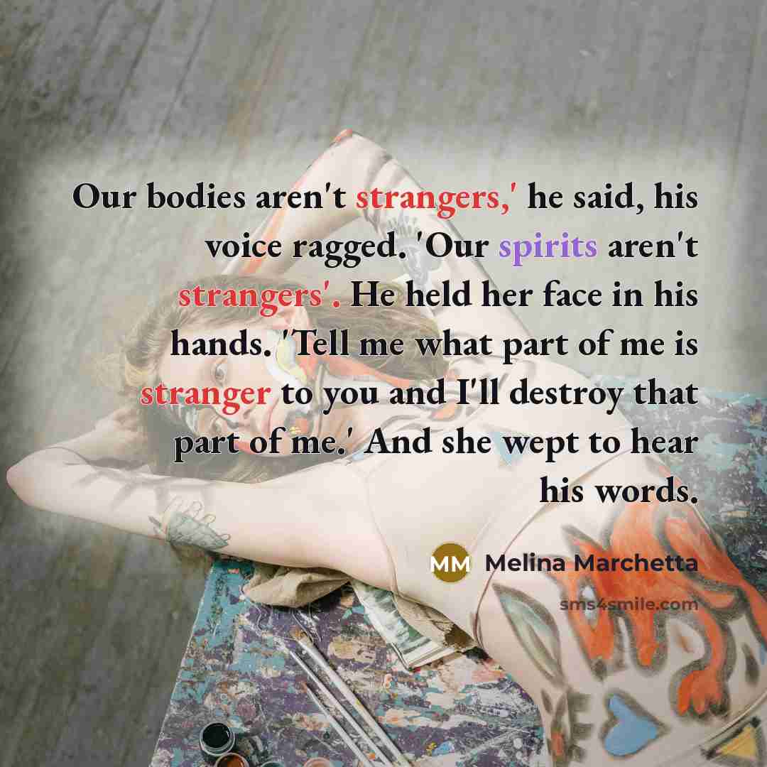 “Our bodies aren't strangers,' he said, his voice ragged. 'Our…” quote by Melina Marchetta