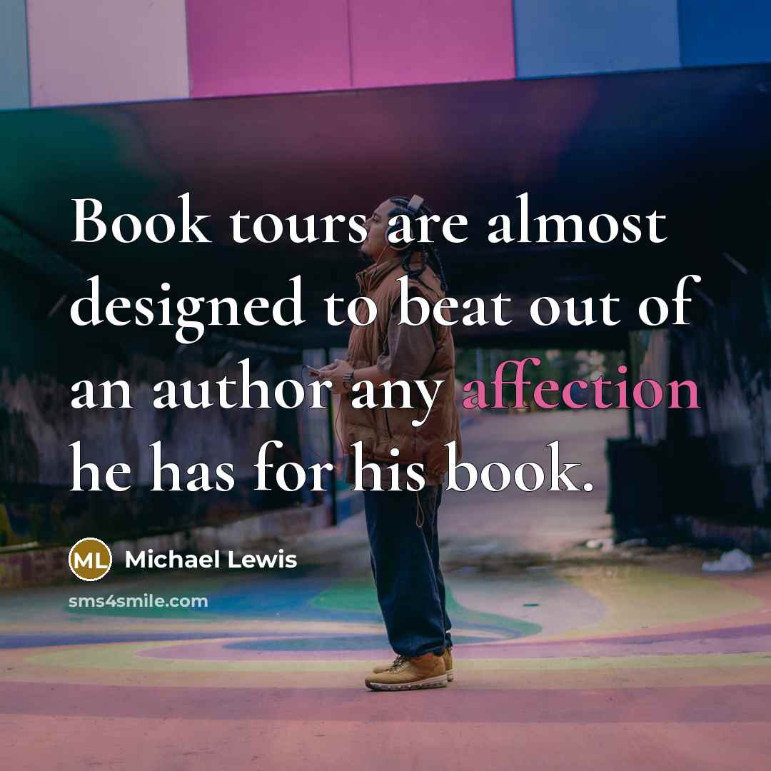 “Book tours are almost designed to beat out of an…” quote by Michael Lewis