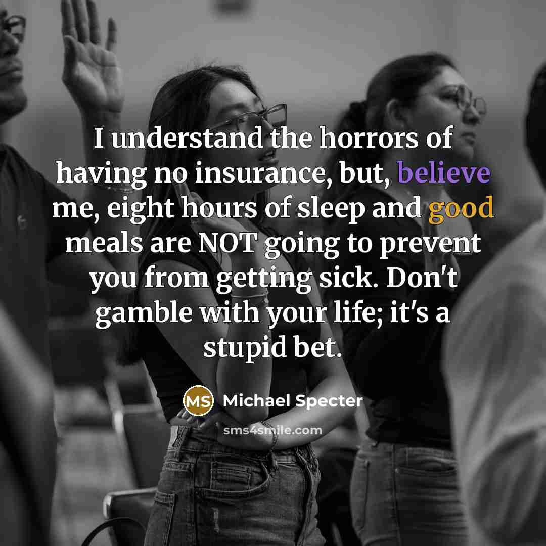 “I understand the horrors of having no insurance, but, believe…” quote by Michael Specter