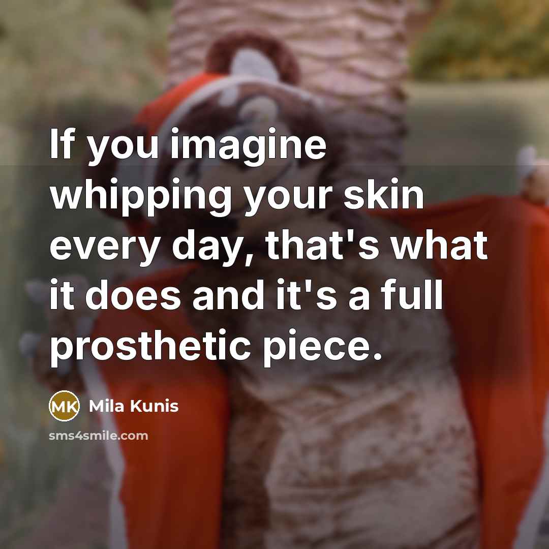 “If you imagine whipping your skin every day, that's what…” quote by Mila Kunis