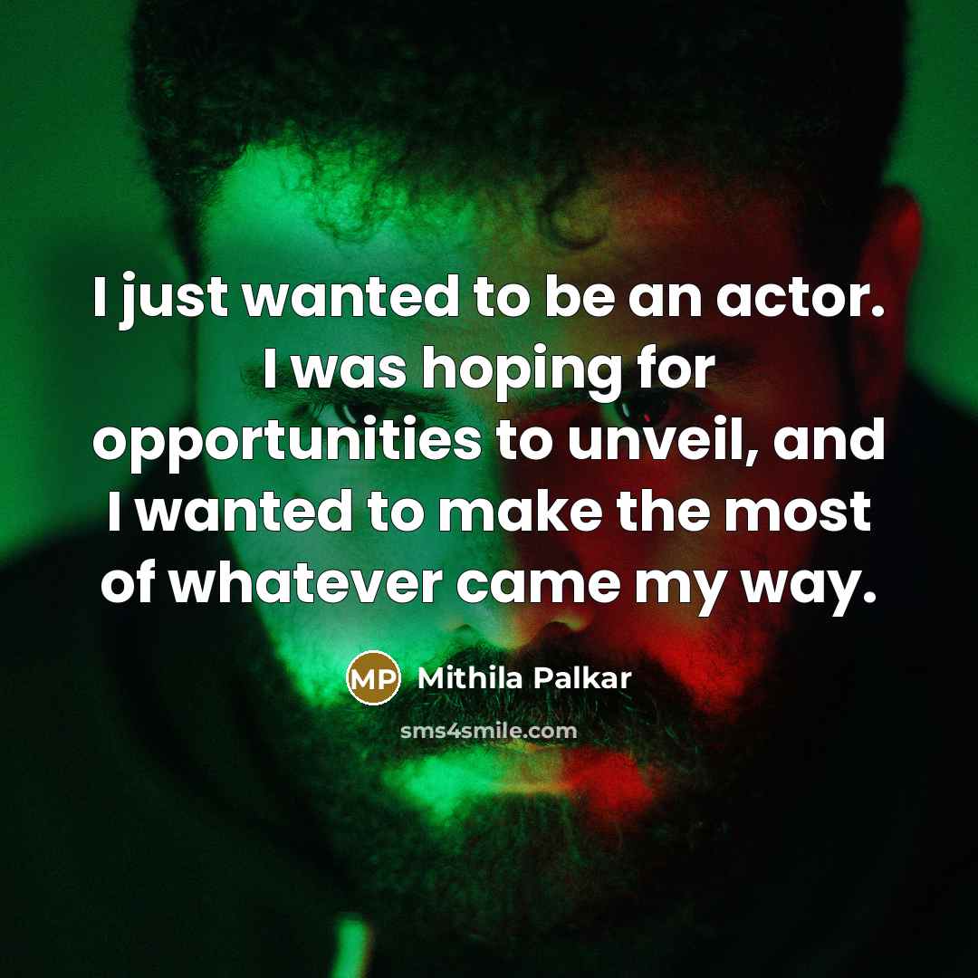 “I just wanted to be an actor. I was hoping…” quote by Mithila Palkar