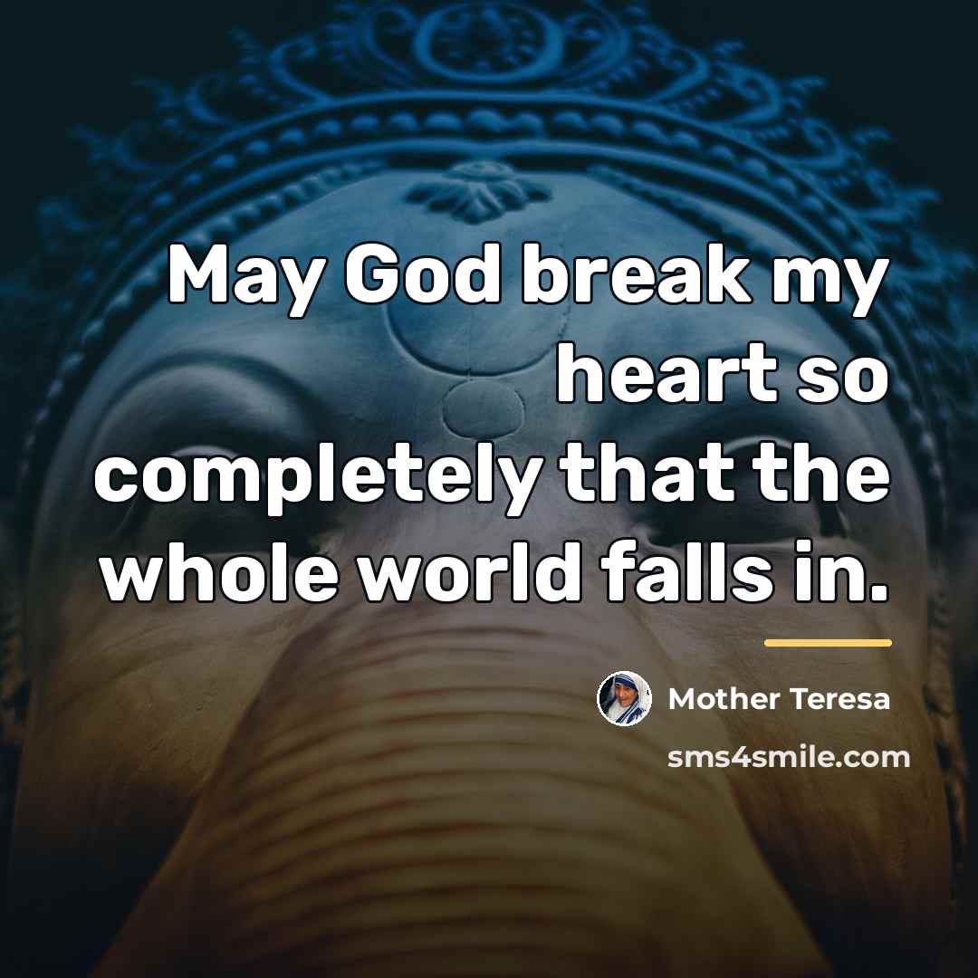 “May God break my heart so completely that the whole…” quote by Mother Teresa