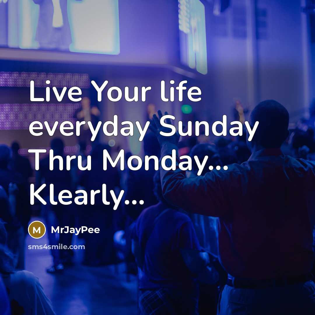 “Live Your life everyday Sunday Thru Monday.... Klearly...…” quote by MrJayPee