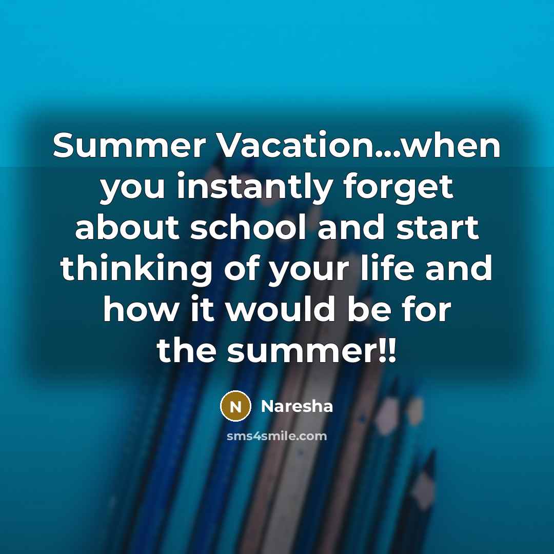 “Summer Vacation...when you instantly forget about school and start thinking…” quote by Naresha