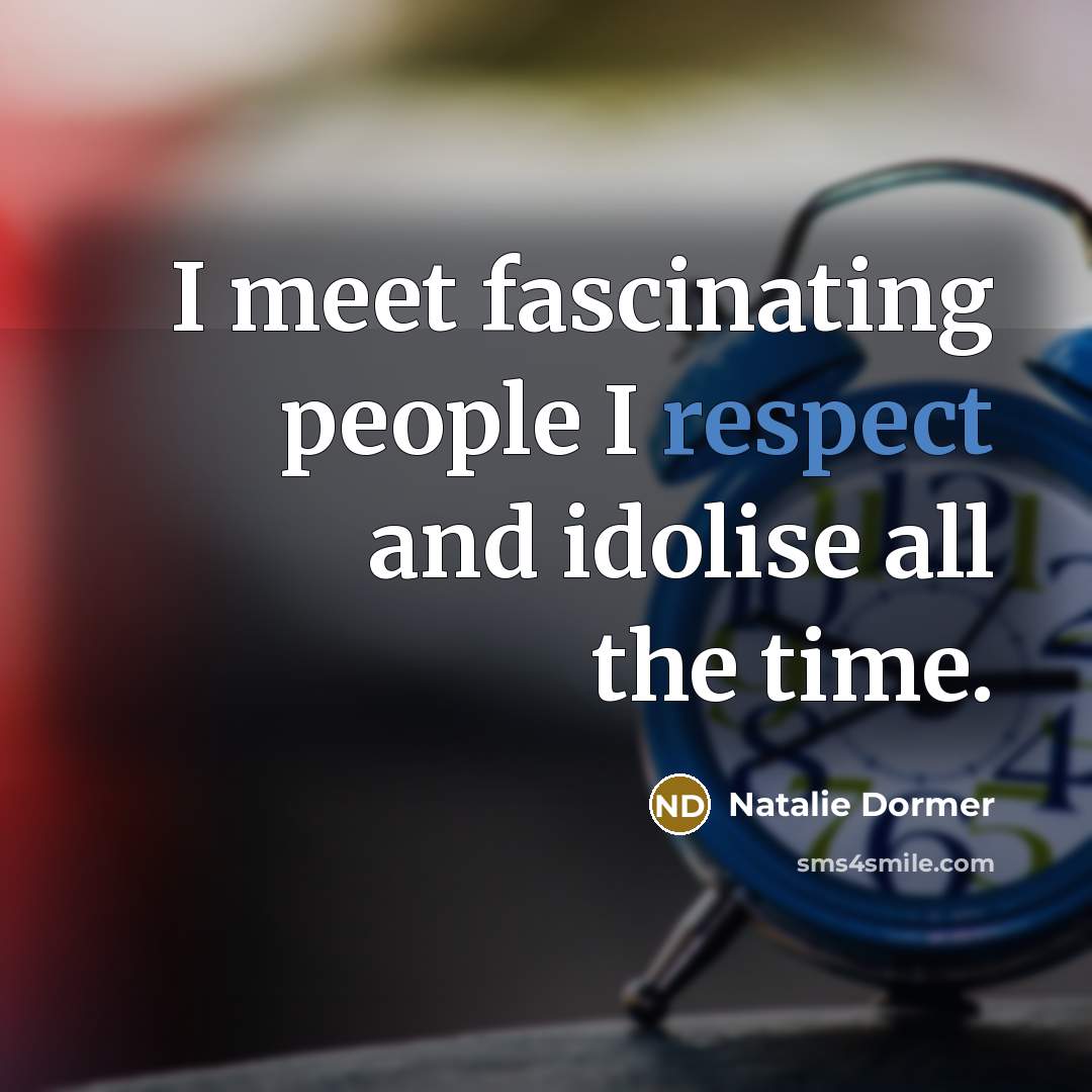 “I meet fascinating people I respect and idolise all the…” quote by Natalie Dormer