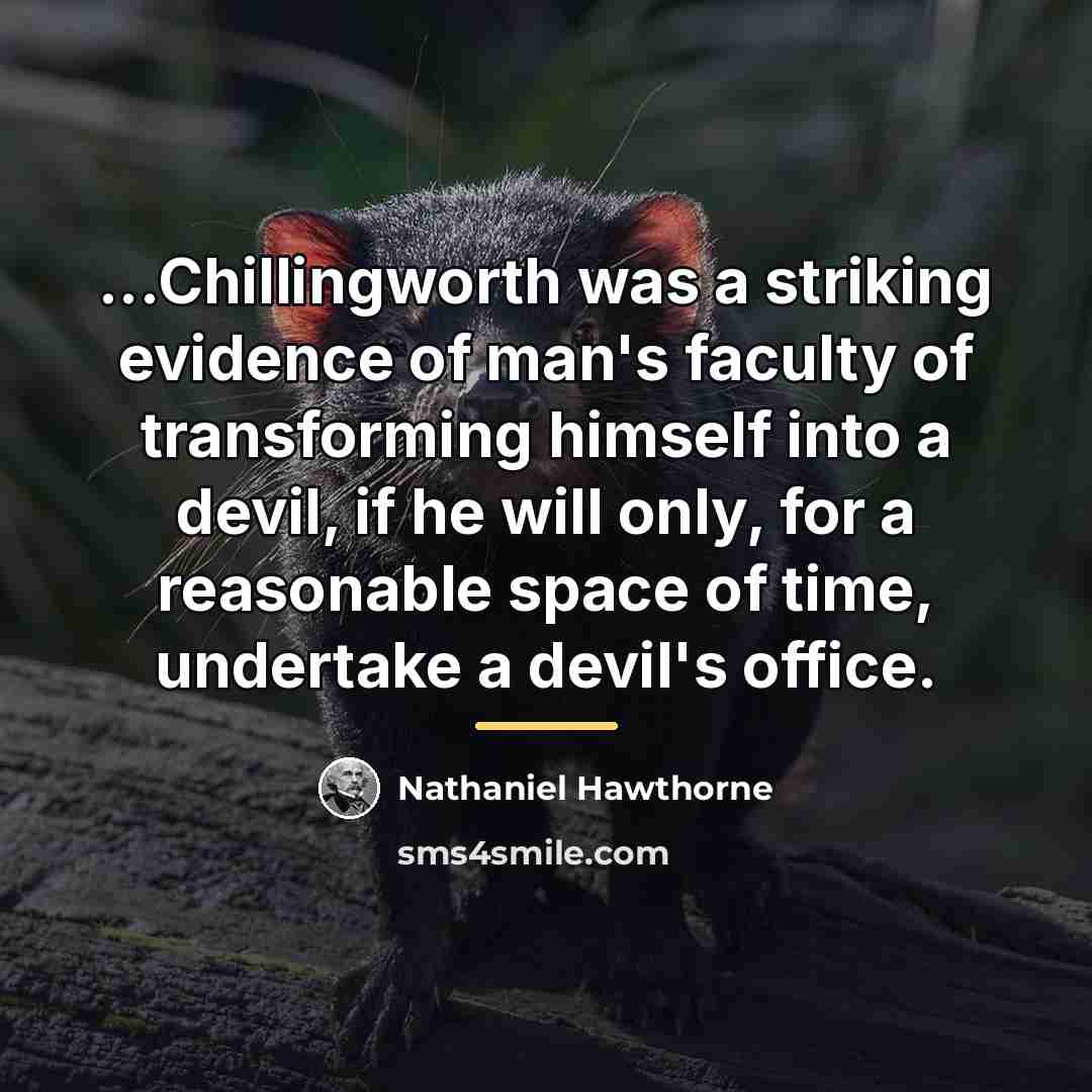 “...Chillingworth was a striking evidence of man's faculty of transforming…” quote by Nathaniel Hawthorne