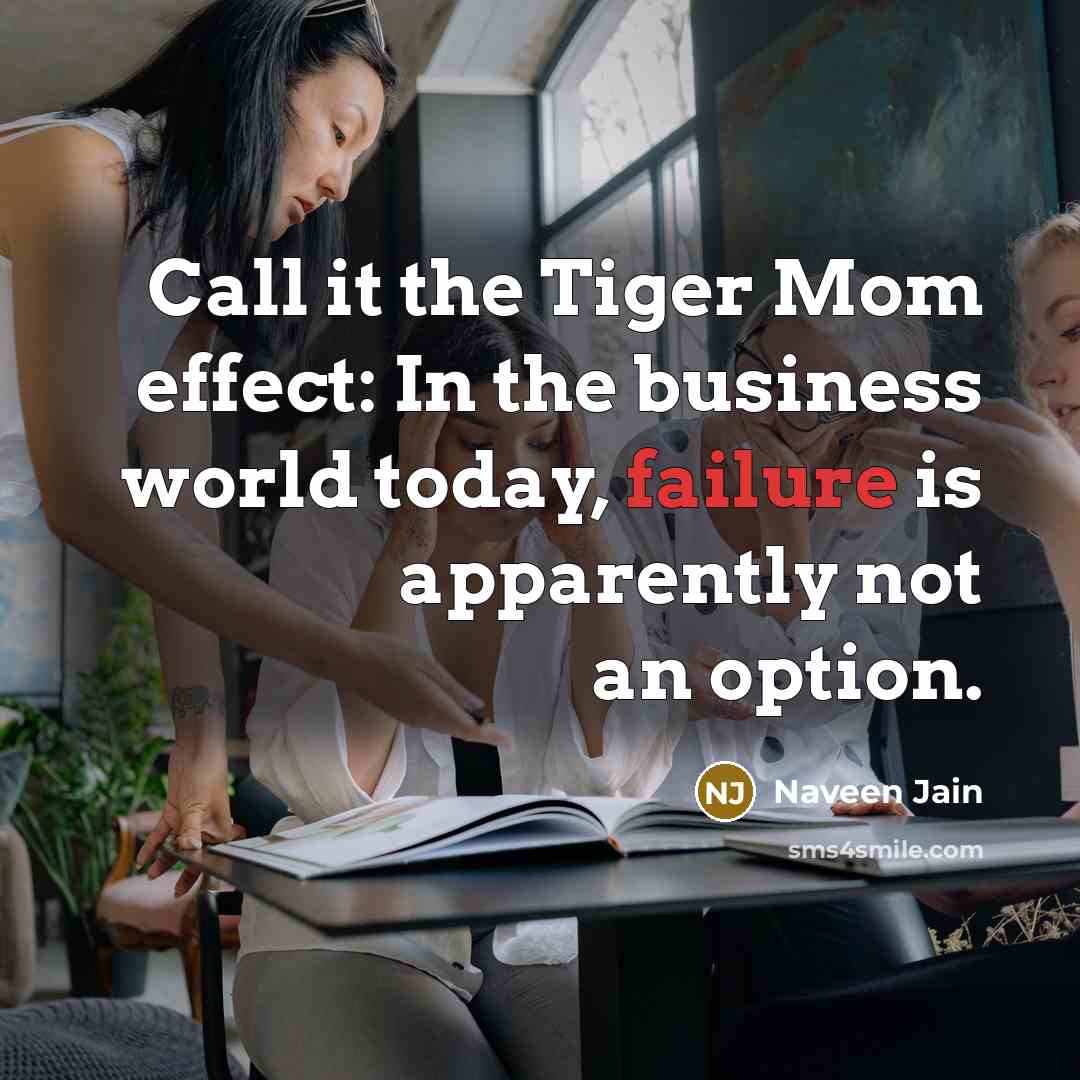 “Call it the Tiger Mom effect: In the business world…” quote by Naveen Jain