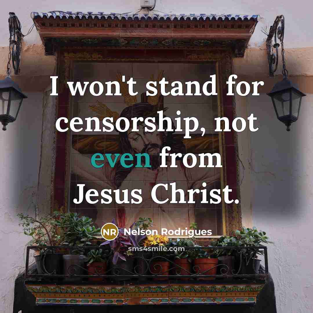 “I won't stand for censorship, not even from Jesus Christ.…” quote by Nelson Rodrigues