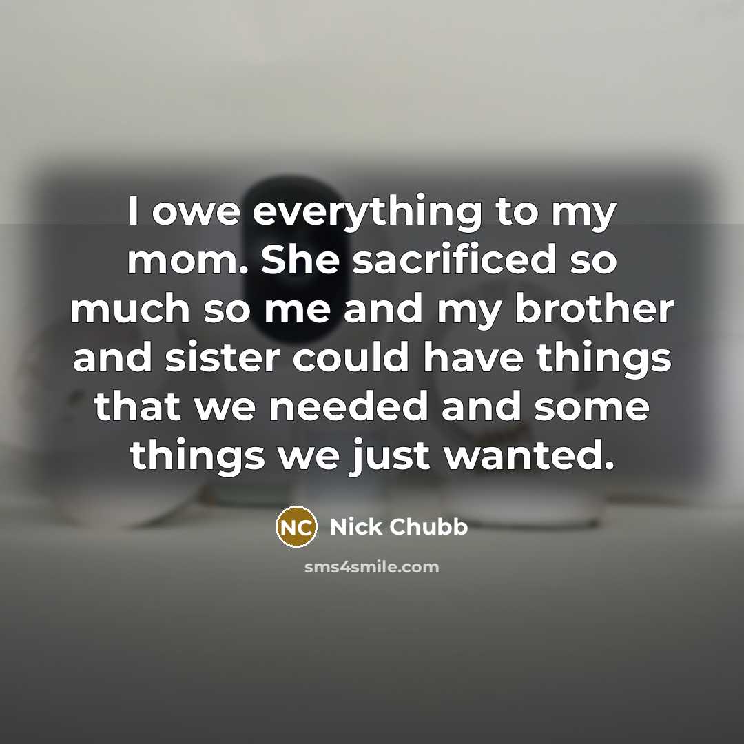 “I owe everything to my mom. She sacrificed so much…” quote by Nick Chubb
