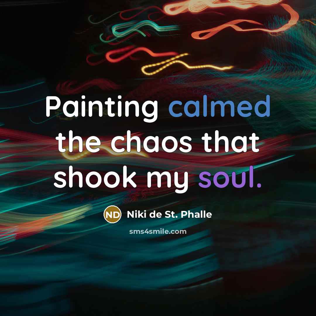 “Painting calmed the chaos that shook my soul.” quote by Niki de St. Phalle