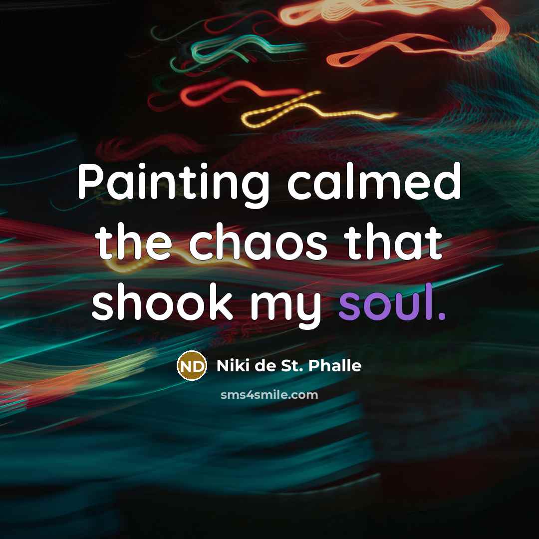 “Painting calmed the chaos that shook my soul.…” quote by Niki de St. Phalle