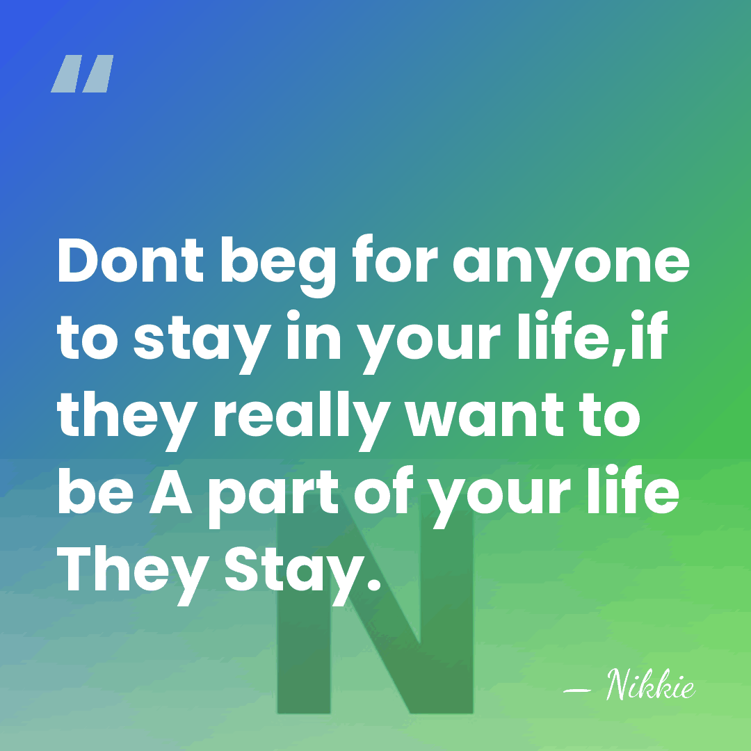 Dont beg for anyone to stay in your life,if they really want&hellip; - Nikkie