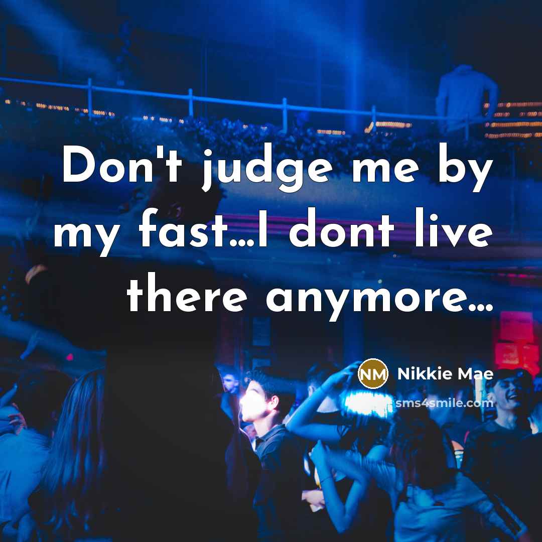“Don't judge me by my fast...I dont live there anymore...” quote by Nikkie Mae