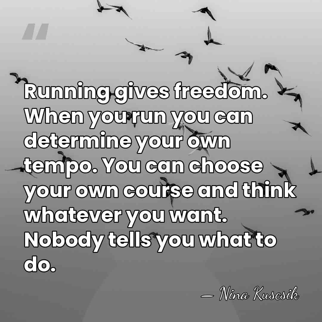 Running gives freedom. When you run you can determine your own tempo.&hellip; - Nina Kuscsik