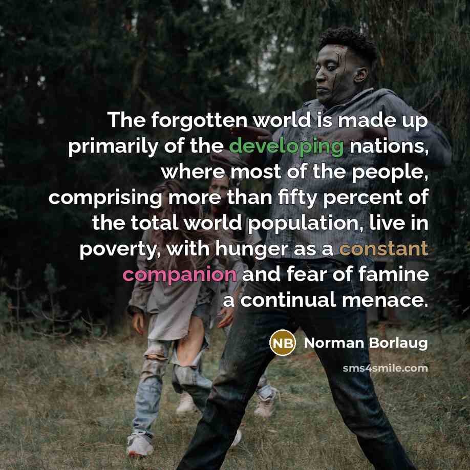 “The forgotten world is made up primarily of the developing…” quote by Norman Borlaug