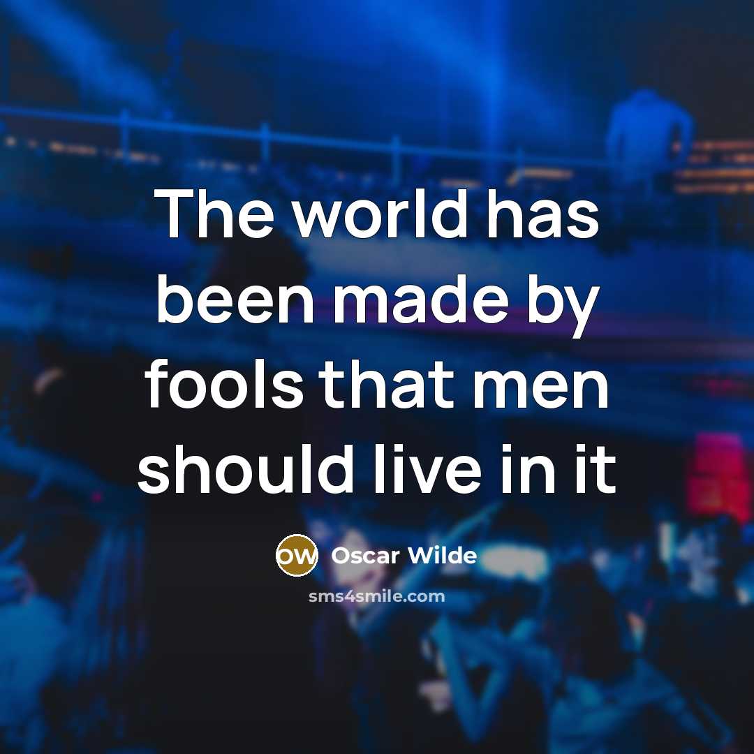 “The world has been made by fools that men should live in it” quote by Oscar Wilde