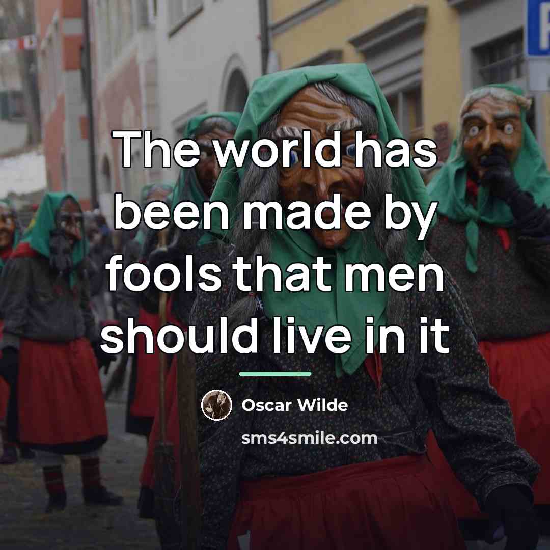 “The world has been made by fools that men should…” quote by Oscar Wilde