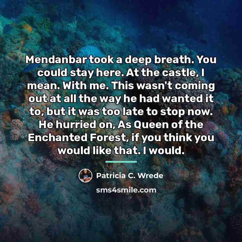 “Mendanbar took a deep breath. You could stay here. At…” quote by Patricia C. Wrede