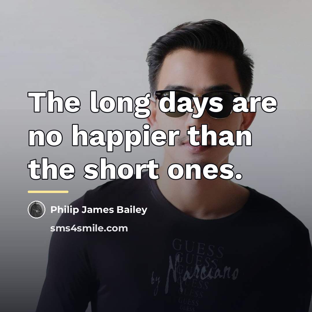 “The long days are no happier than the short ones.…” quote by Philip James Bailey
