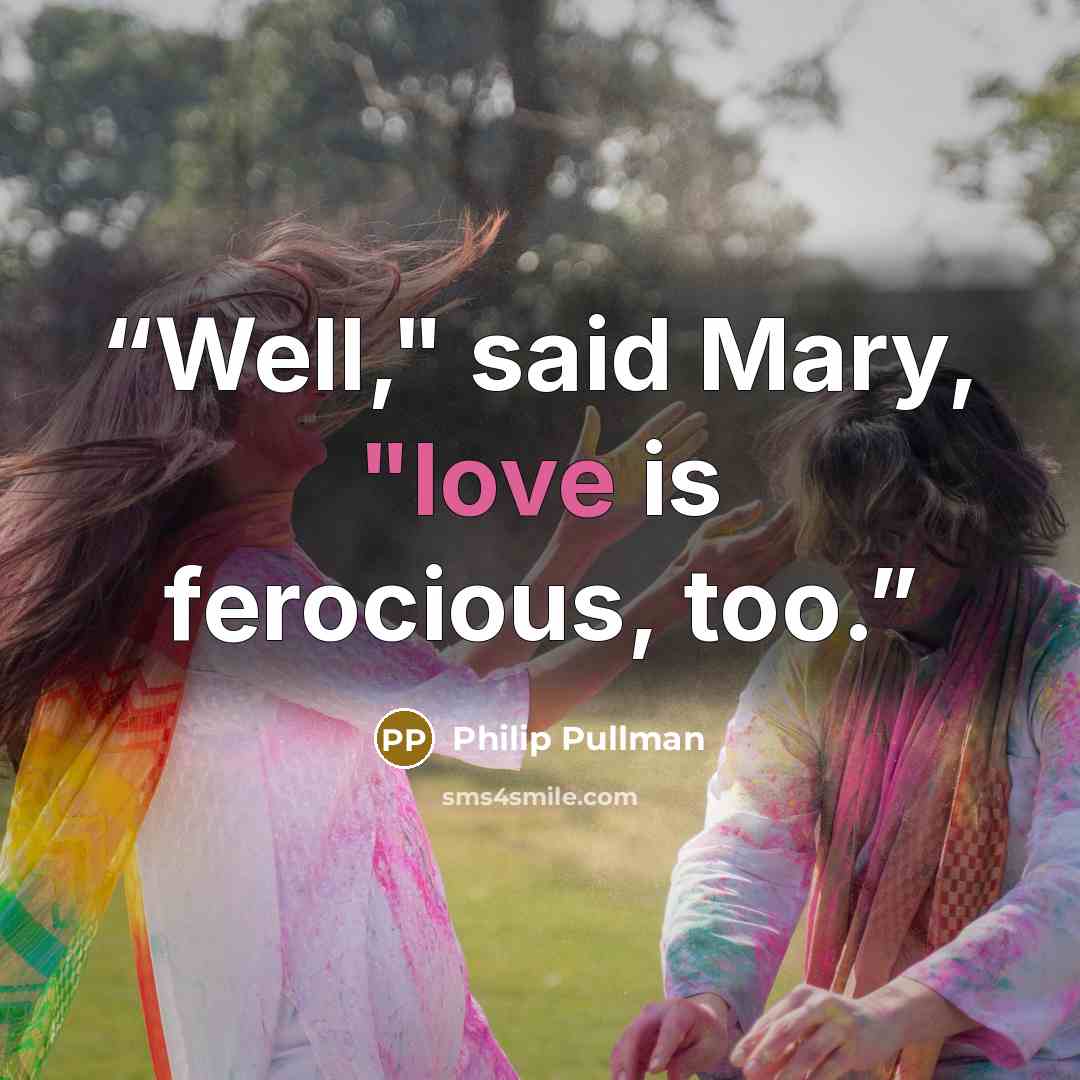 “Well," said Mary, "love is ferocious, too.” quote by Philip Pullman