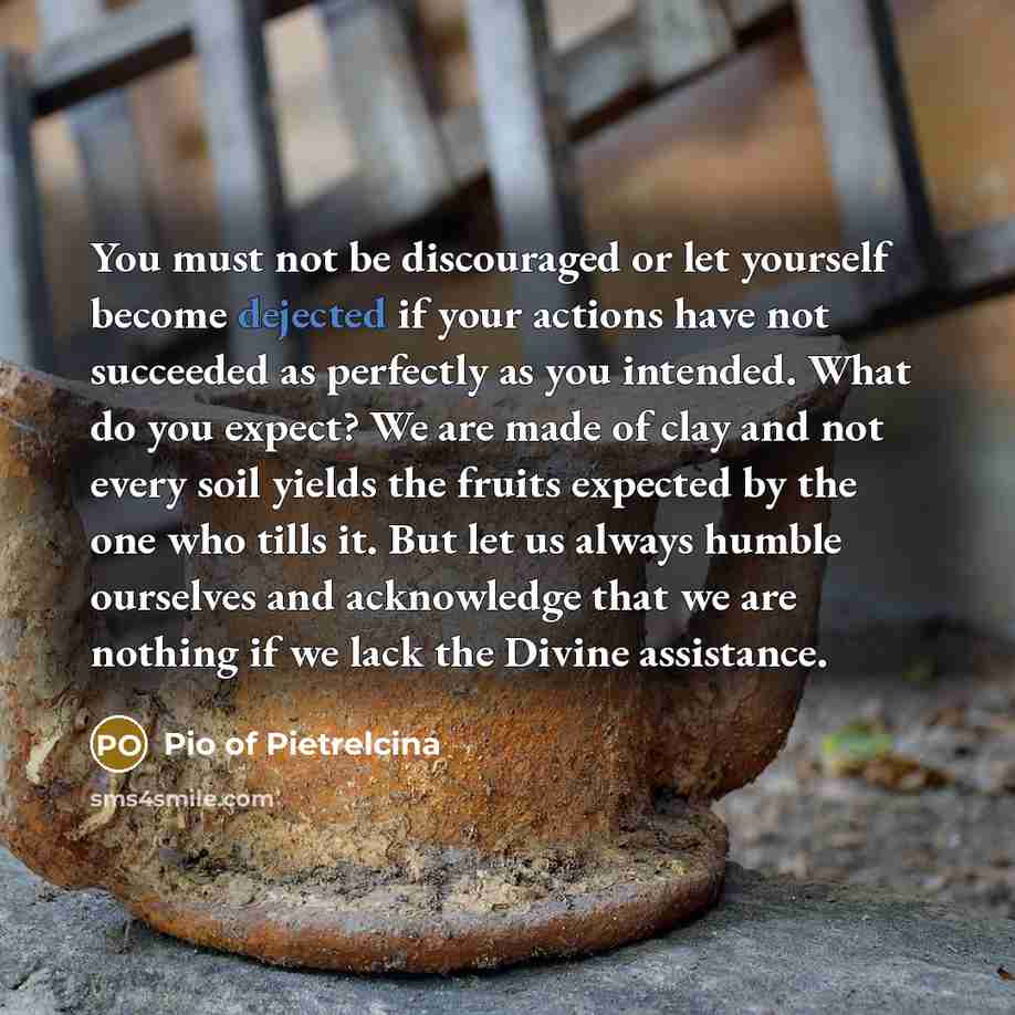 “You must not be discouraged or let yourself become dejected…” quote by Pio of Pietrelcina