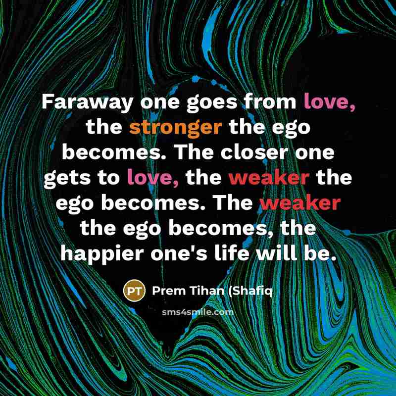 “Faraway one goes from love, the stronger the ego becomes.…” quote by Prem Tihan (Shafiq