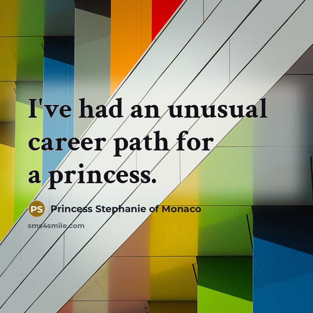 “I've had an unusual career path for a princess.…” quote by Princess Stephanie of Monaco