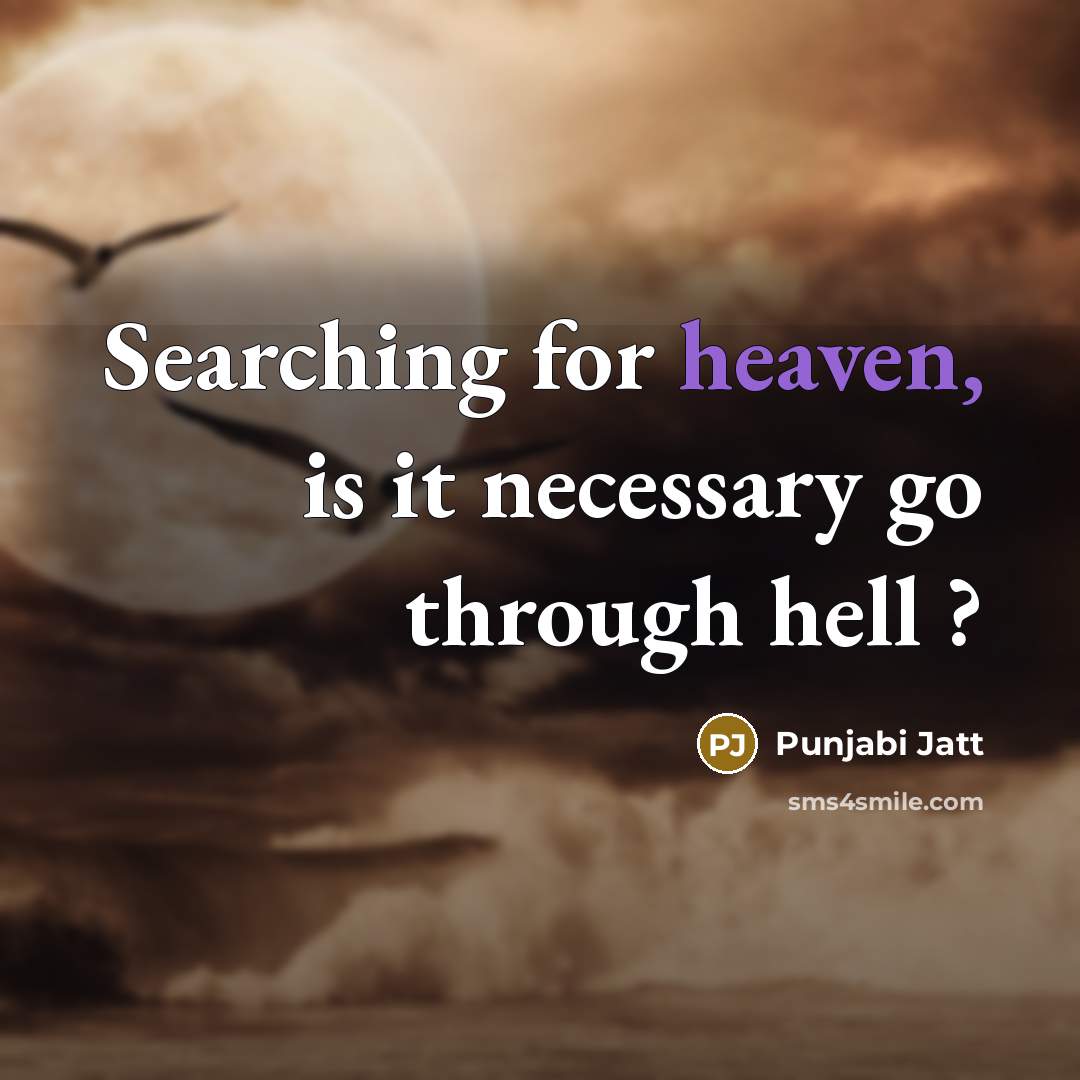 “Searching for heaven, is it necessary go through hell ?” quote by Punjabi Jatt