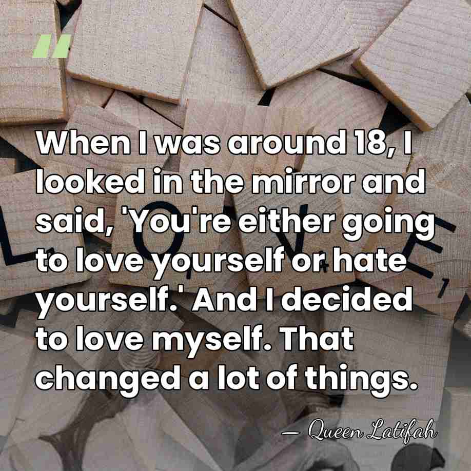 When I was around 18, I looked in the mirror and said,&hellip; - Queen Latifah