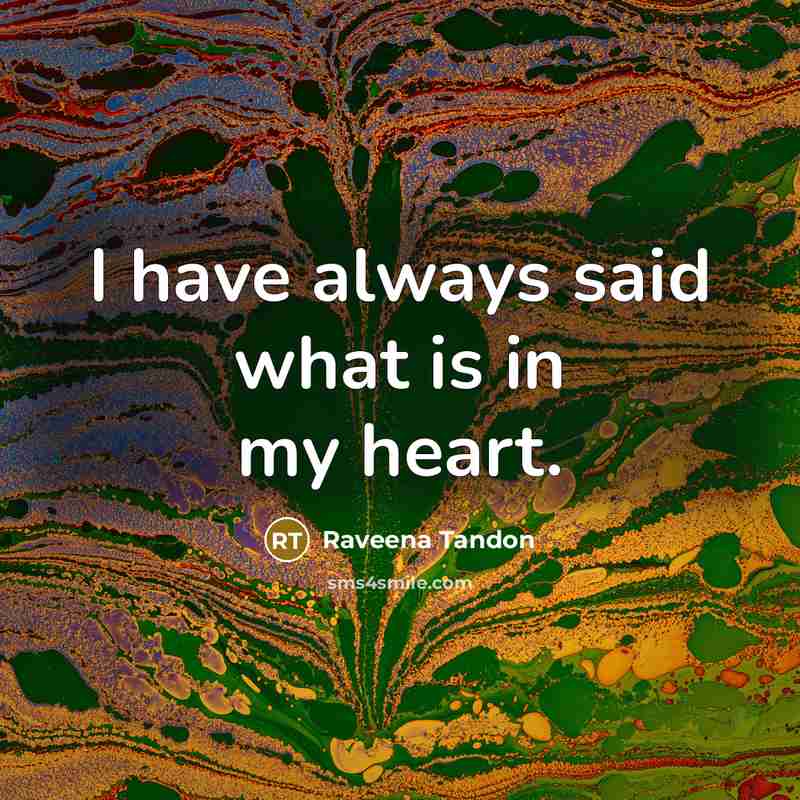 “I have always said what is in my heart.…” quote by Raveena Tandon