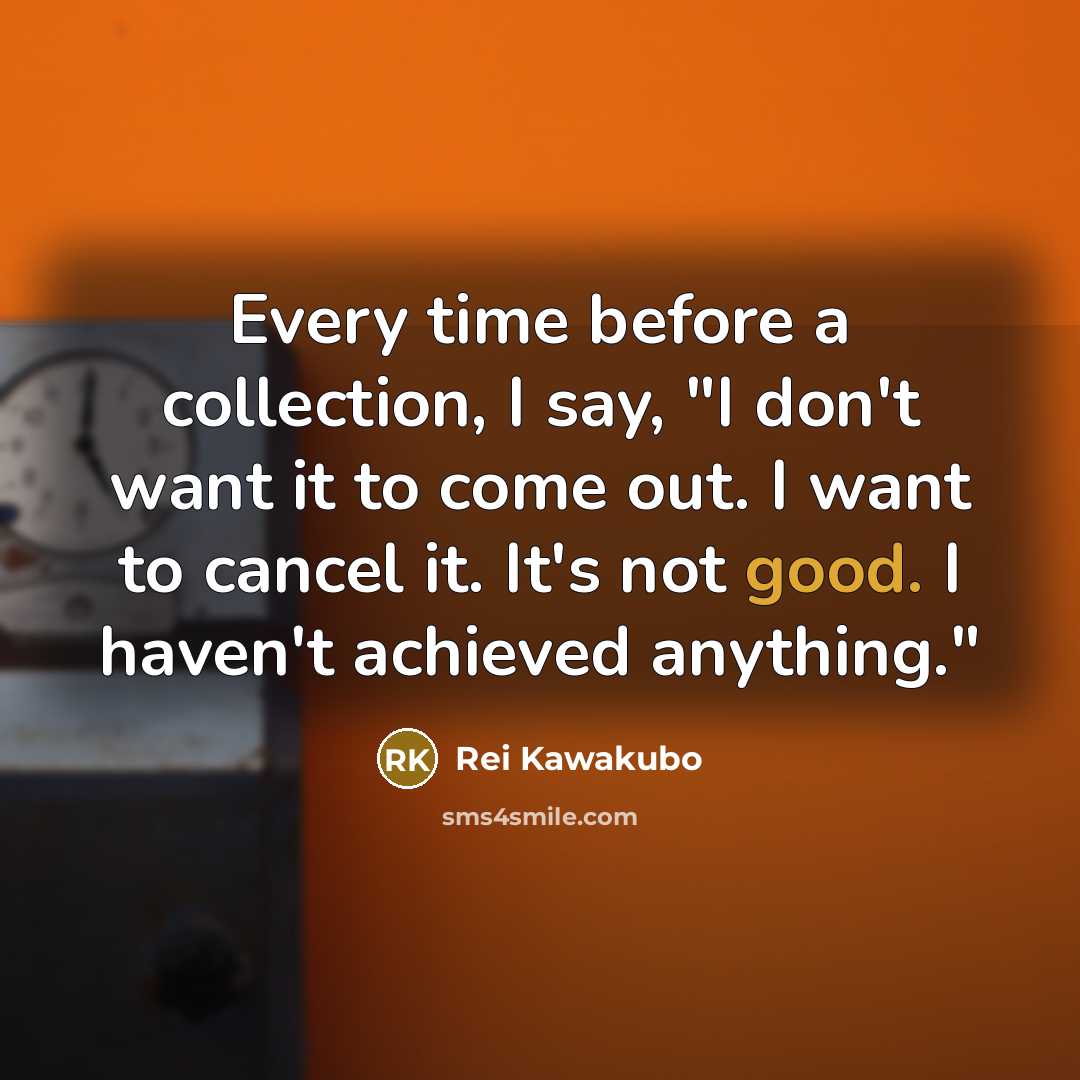 “Every time before a collection, I say, "I don't want…” quote by Rei Kawakubo
