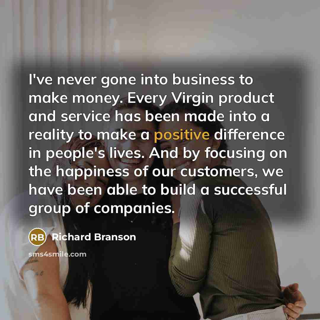 “I've never gone into business to make money. Every Virgin…” quote by Richard Branson