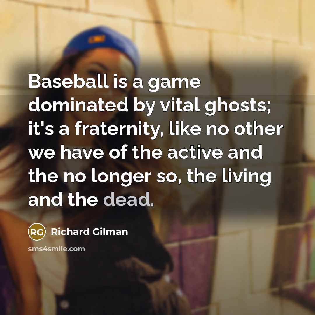 “Baseball is a game dominated by vital ghosts; it's a…” quote by Richard Gilman