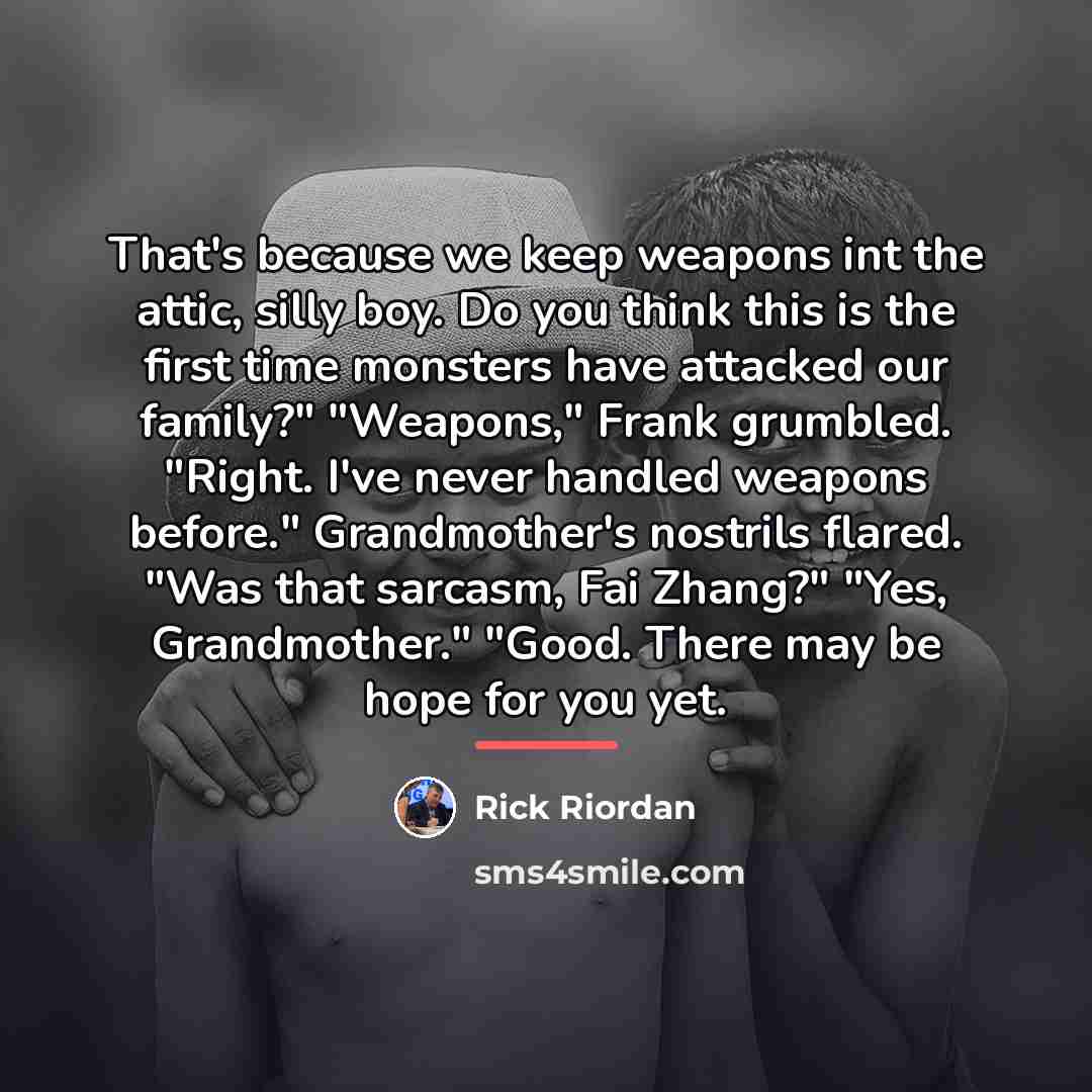 “That's because we keep weapons int the attic, silly boy.…” quote by Rick Riordan