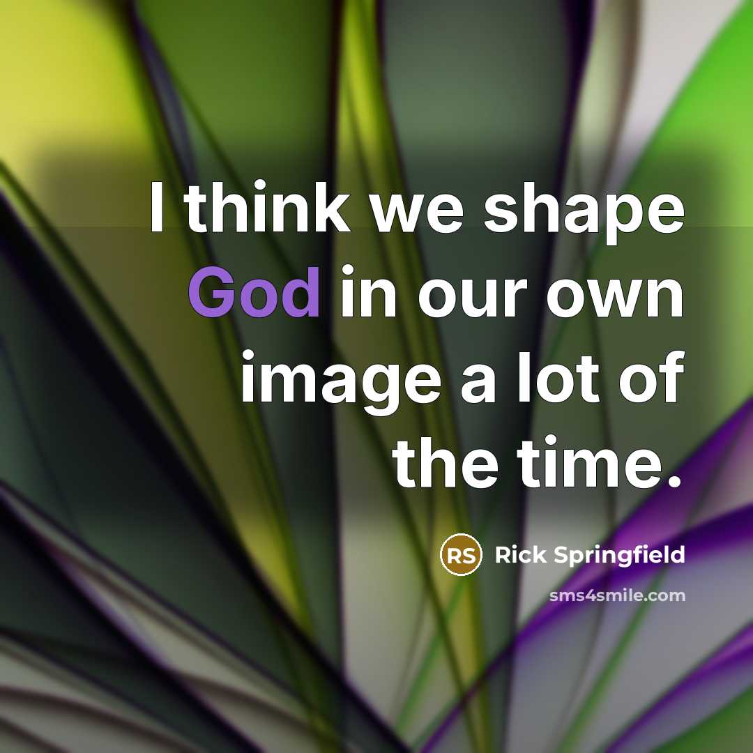 “I think we shape God in our own image a…” quote by Rick Springfield