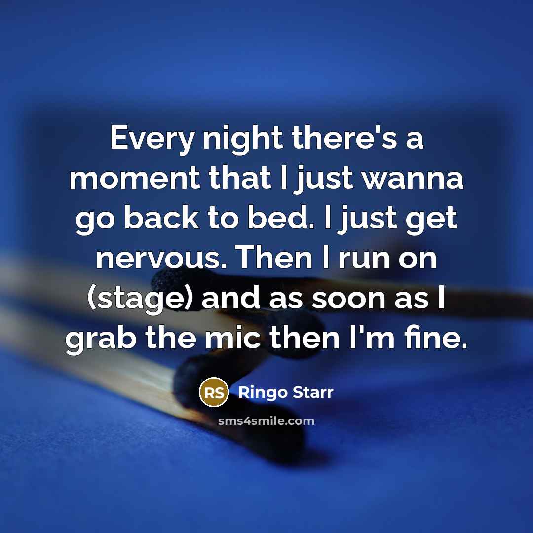 “Every night there's a moment that I just wanna go…” quote by Ringo Starr