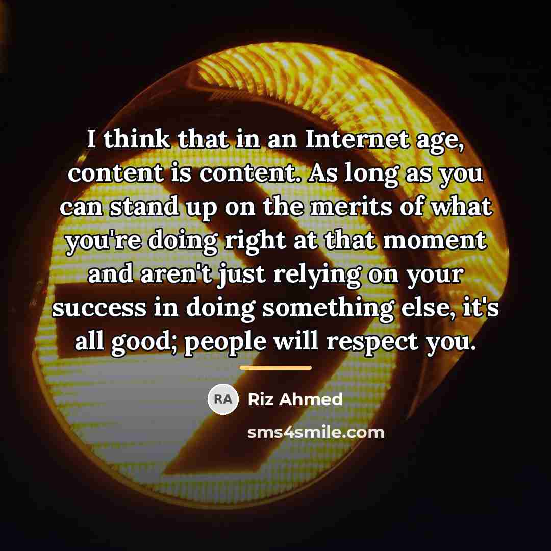 “I think that in an Internet age, content is content.…” quote by Riz Ahmed