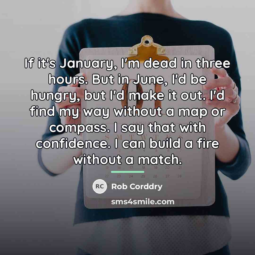 “If it's January, I'm dead in three hours. But in…” quote by Rob Corddry