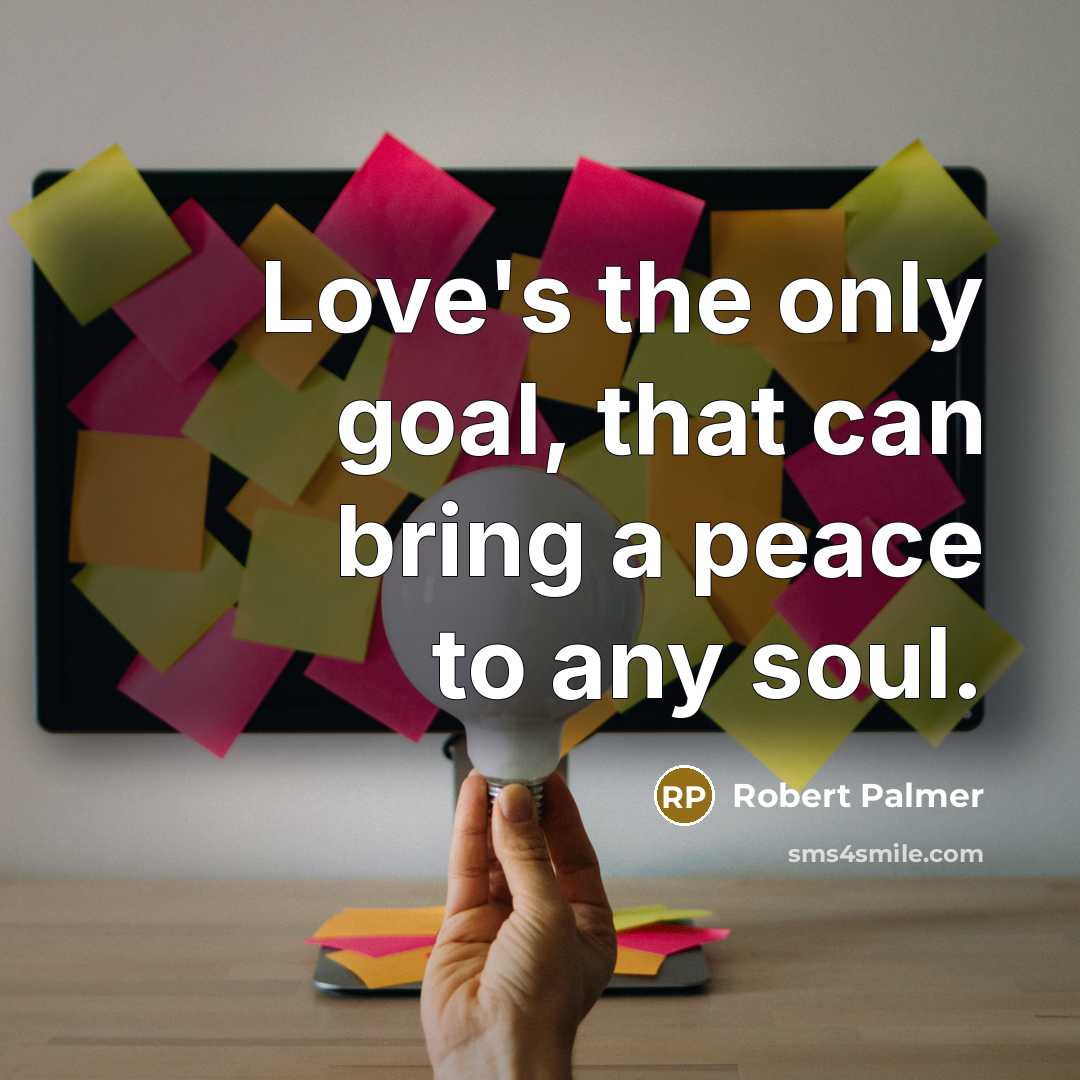 “Love's the only goal, that can bring a peace to…” quote by Robert Palmer