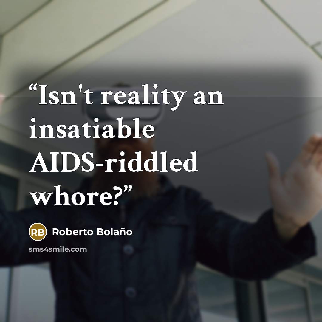 “Isn't reality an insatiable AIDS-riddled whore?” quote by Roberto Bolaño
