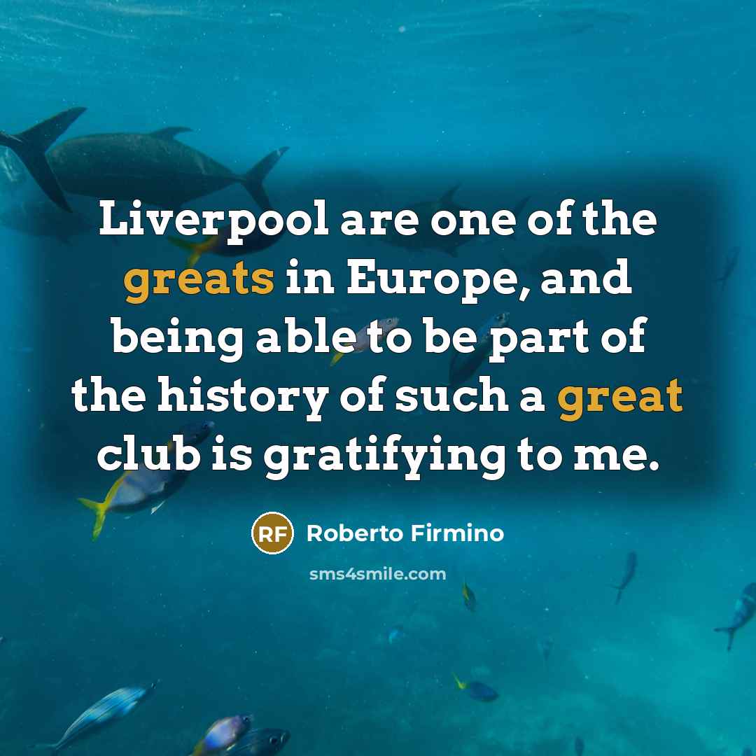 “Liverpool are one of the greats in Europe, and being…” quote by Roberto Firmino