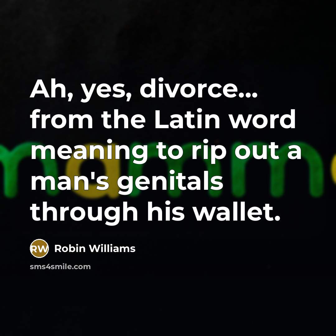 “Ah, yes, divorce... from the Latin word meaning to rip…” quote by Robin Williams