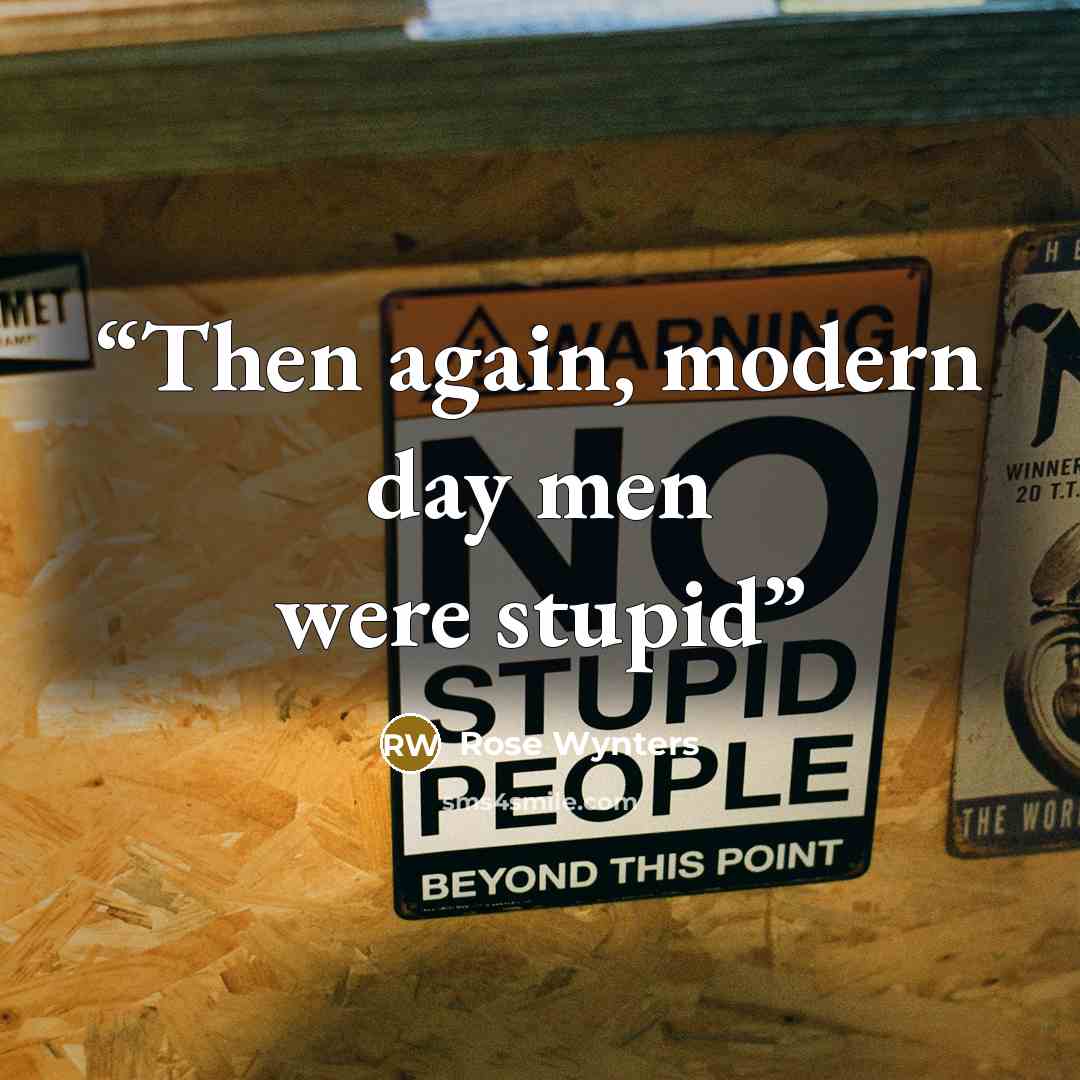 “Then again, modern day men were stupid” quote by Rose Wynters