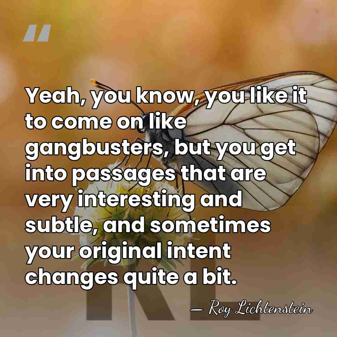 Yeah, you know, you like it to come on like gangbusters, but&hellip; - Roy Lichtenstein