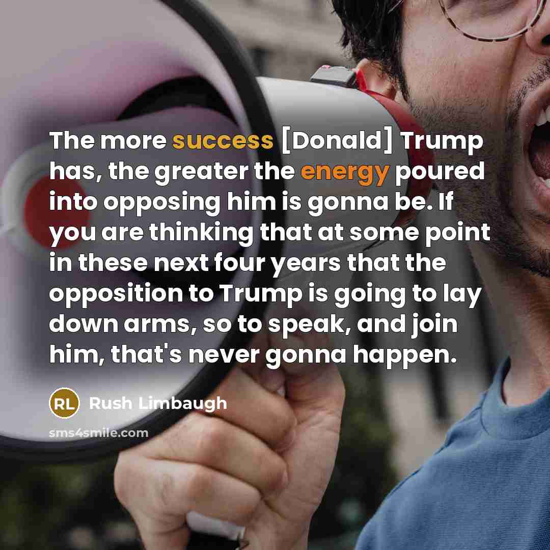 “The more success [Donald] Trump has, the greater the energy…” quote by Rush Limbaugh
