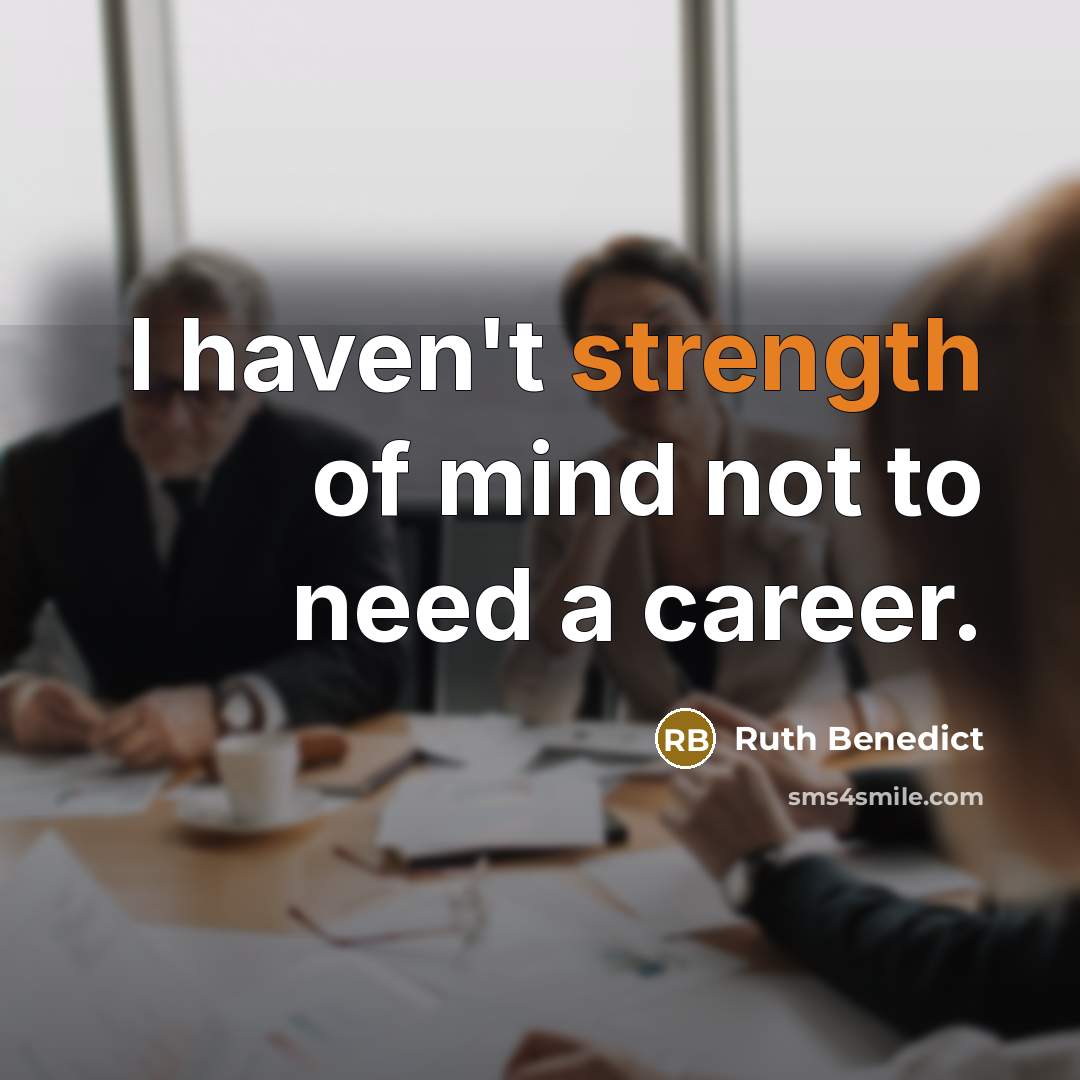 “I haven't strength of mind not to need a career.…” quote by Ruth Benedict