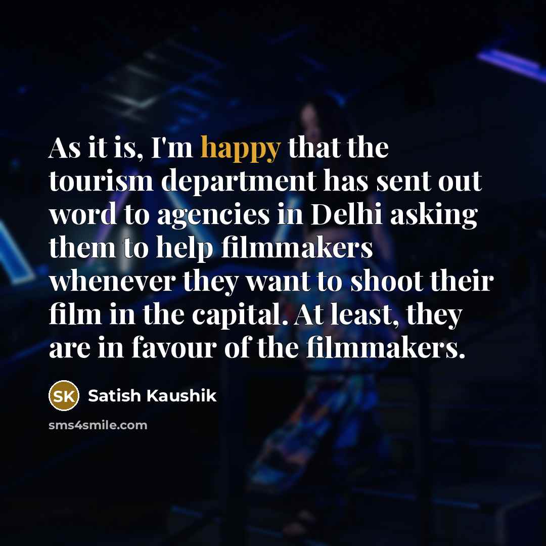 “As it is, I'm happy that the tourism department has…” quote by Satish Kaushik