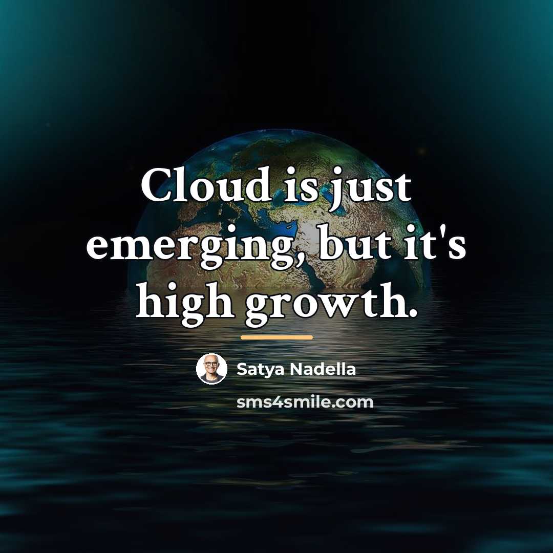 “Cloud is just emerging, but it's high growth.…” quote by Satya Nadella