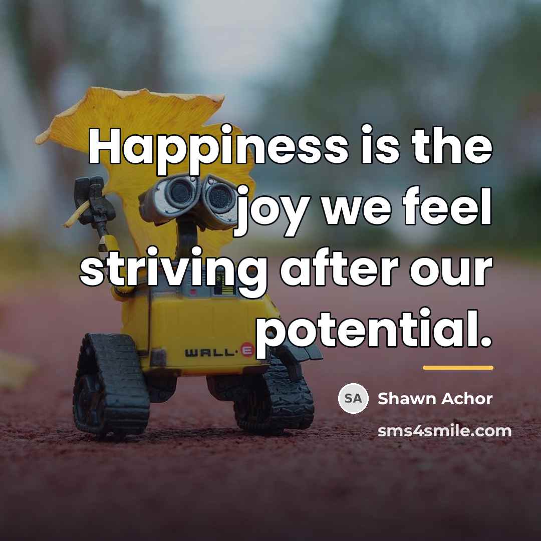 “Happiness is the joy we feel striving after our potential.…” quote by Shawn Achor